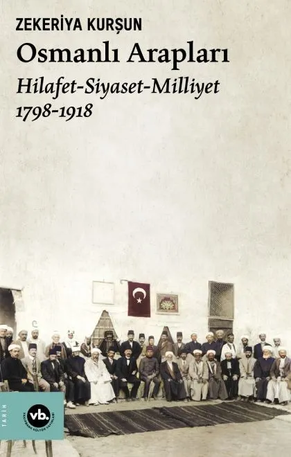Osmanlı Arapları : Hilafet- Siyaset - Milliyet (1878-1918)